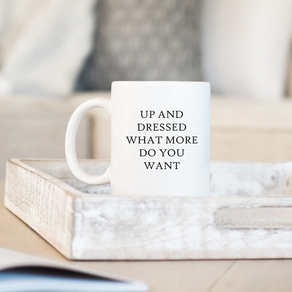 Up And Dressed What More Do You Want, Funny Birthday Gift, Personalised Mug