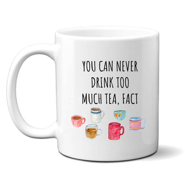 You Can Never Drink Too Much Tea Fact, Funny Gift for Mum, Dad, Colleague, Personalised Mug