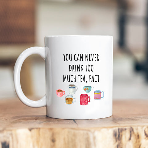 You Can Never Drink Too Much Tea Fact, Funny Gift for Mum, Dad, Colleague, Personalised Mug