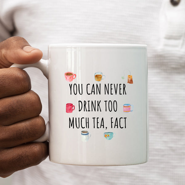 You Can Never Drink Too Much Tea Fact, Funny Gift for Mum, Dad, Colleague, Personalised Mug