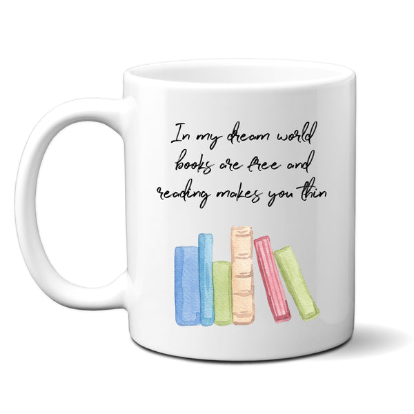 In My Dream World Books Are Free and Reading Makes You Thin Mug, Personalised Funny Cup