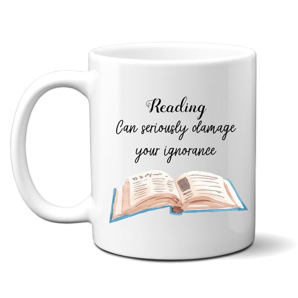 Reading Can Seriously Damage Your Ignorance Mug, Funny Cup for Him or Her