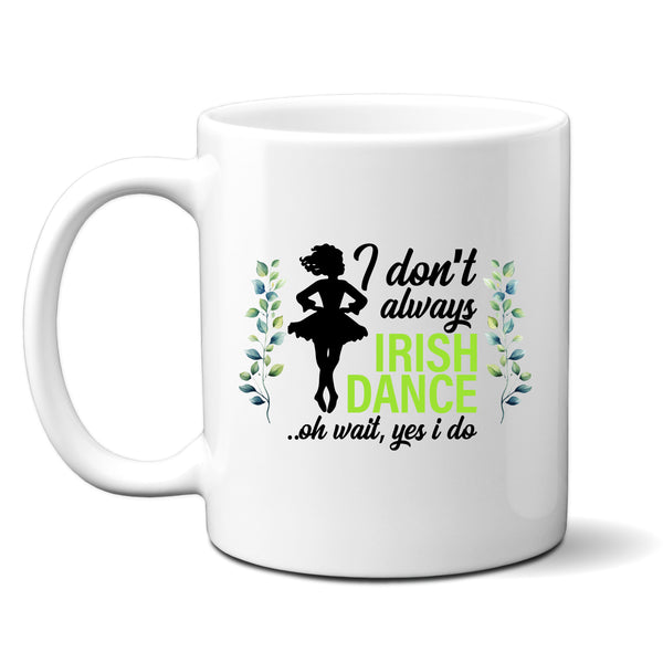 I Don't Always Irish Dance, Funny Dancers Gift, Personalised Mug