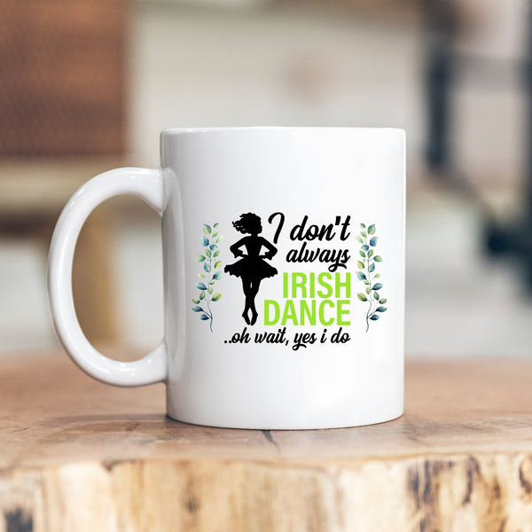 I Don't Always Irish Dance, Funny Dancers Gift, Personalised Mug