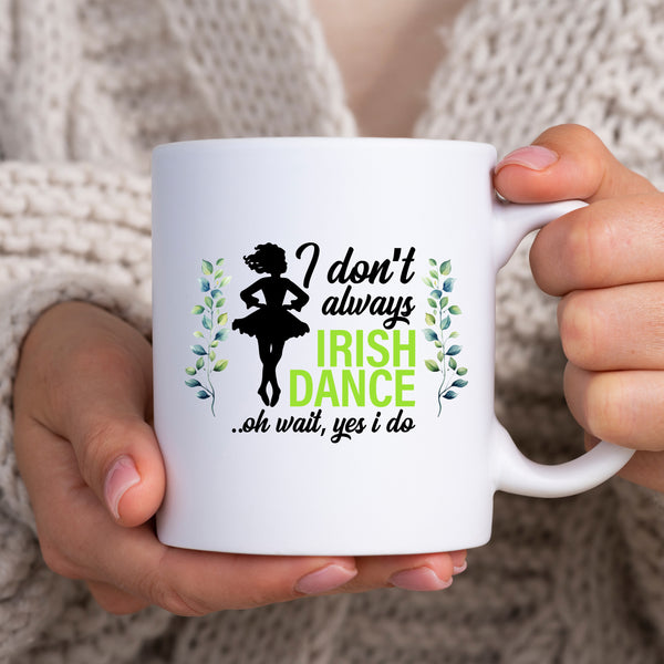 I Don't Always Irish Dance, Funny Dancers Gift, Personalised Mug