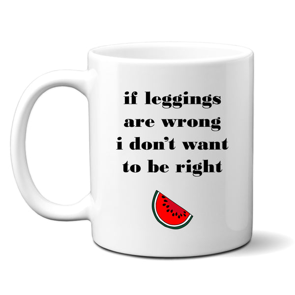 If Leggings Are Wrong I Don't Want To Be Right Birthday Gift for Her, Personalised Mug