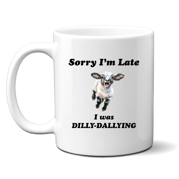 Sorry I'm Late I Was Dilly-Dallying, Funny Gift, Personalised Mug