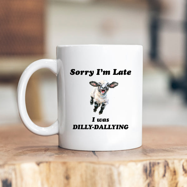 Sorry I'm Late I Was Dilly-Dallying, Funny Gift, Personalised Mug