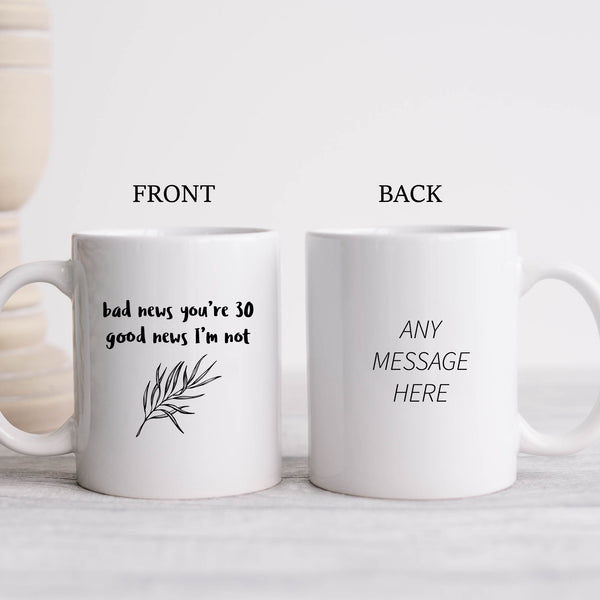 Bad News You're 30 Good News I'm Not, Funny Offensive Customised Birthday Gift, Personalised Mug