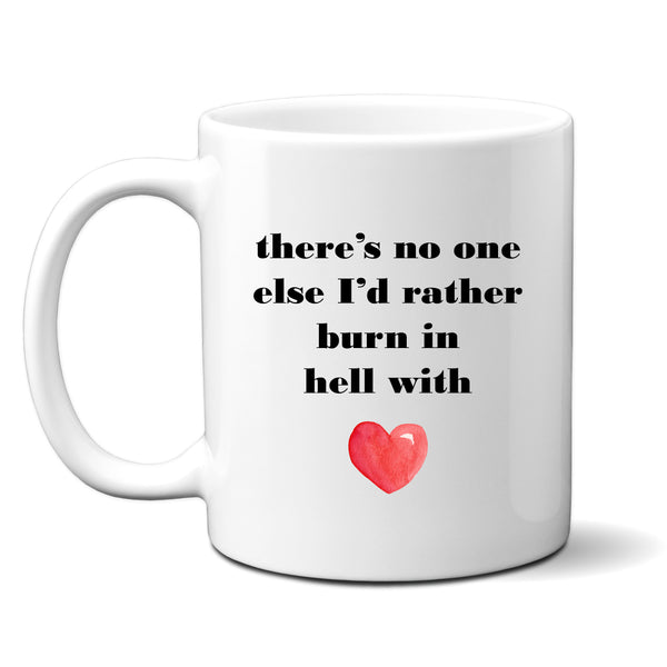 There's No One Else I'd Rather Burn in Hell With, Cute Funny Valentines Birthday Gift, Personalised Mug