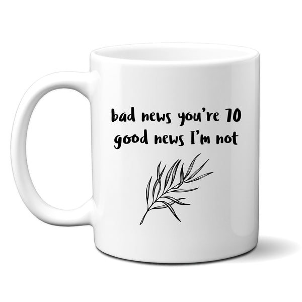 Bad News You're 70 Good News I'm Not, Funny Offensive Customised Birthday Gift, Personalised Mug