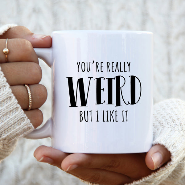 You're Really Weird But I Like It, Funny Offensive Customised Birthday Gift, Personalised Mug