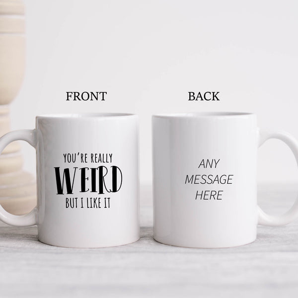 You're Really Weird But I Like It, Funny Offensive Customised Birthday Gift, Personalised Mug