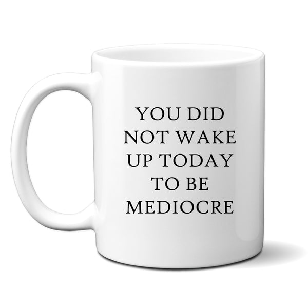 You Did Not Wake Up Today To Be Mediocre, Funny Motivational Customised Birthday Gift, Personalised Mug