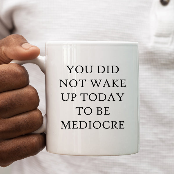 You Did Not Wake Up Today To Be Mediocre, Funny Motivational Customised Birthday Gift, Personalised Mug