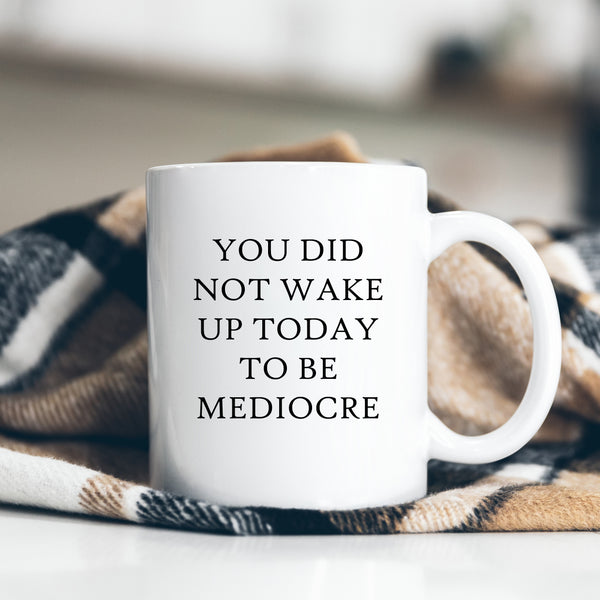 You Did Not Wake Up Today To Be Mediocre, Funny Motivational Customised Birthday Gift, Personalised Mug