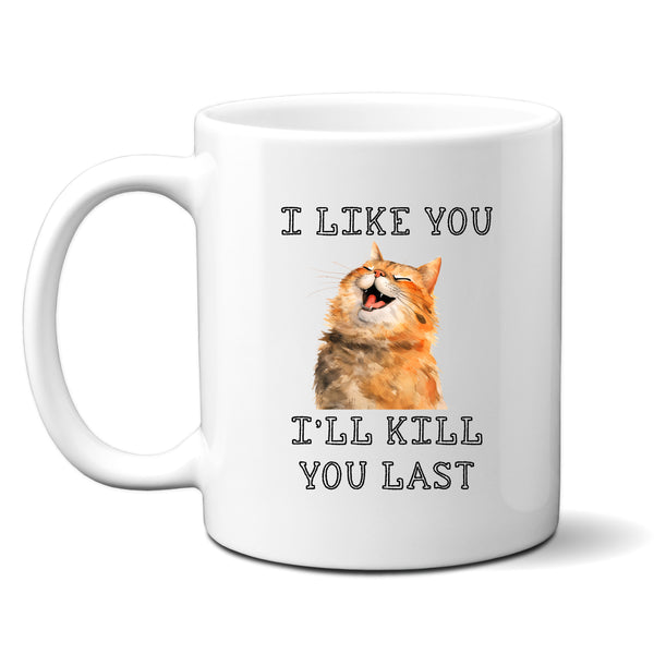 I Like You I'll KIll You Last, Funny Personalised Cat Mug