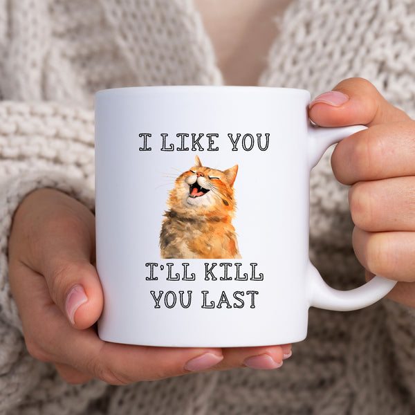 I Like You I'll KIll You Last, Funny Personalised Cat Mug