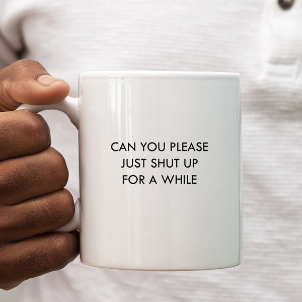 Can You Please Just Shut Up For a While Mug, Funny Personalised Gift Cup