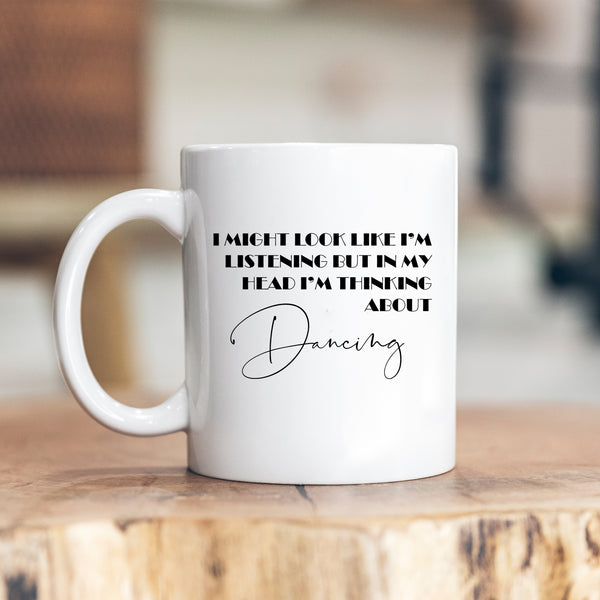 Dancing Gift, Might Look Like I'm Listening, Funny Customised Birthday Gift, Personalised Mug