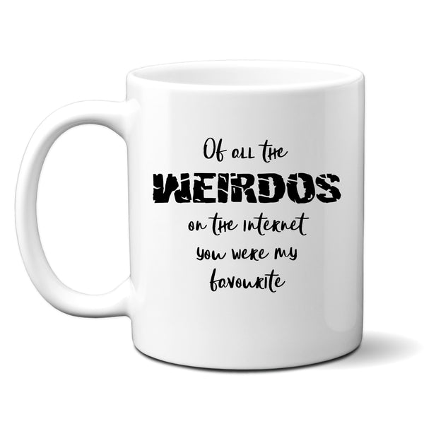 Of All The Weirdos You Were My Favourite, Funny Customised Birthday Gift, Personalised Mug