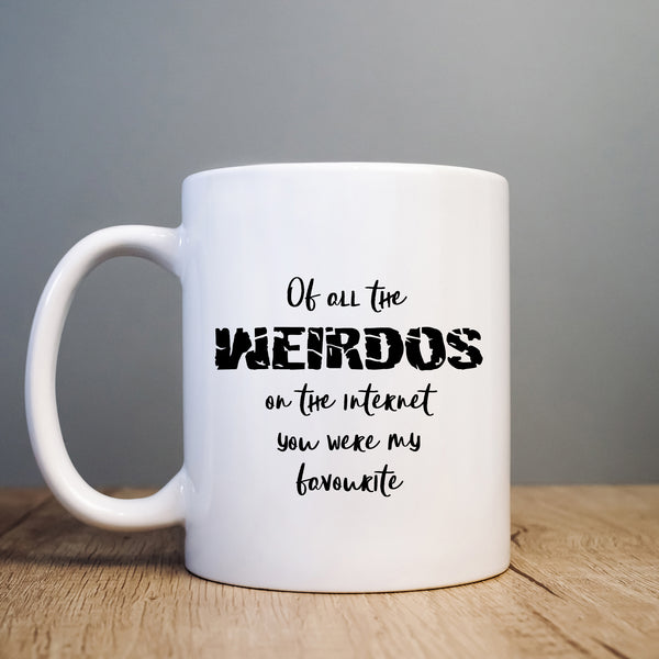 Of All The Weirdos You Were My Favourite, Funny Customised Birthday Gift, Personalised Mug