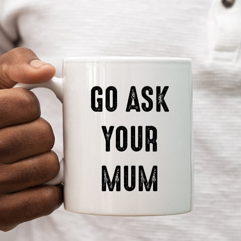 Go Ask Your Mum Birthday Mug, Funny Tea Coffee Cup Father's Day Gift