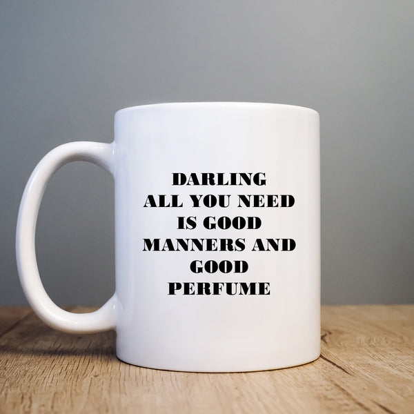 Darling All You Need is Good Manners and Good Perfume Funny Birthday Gift, Personalised Mug