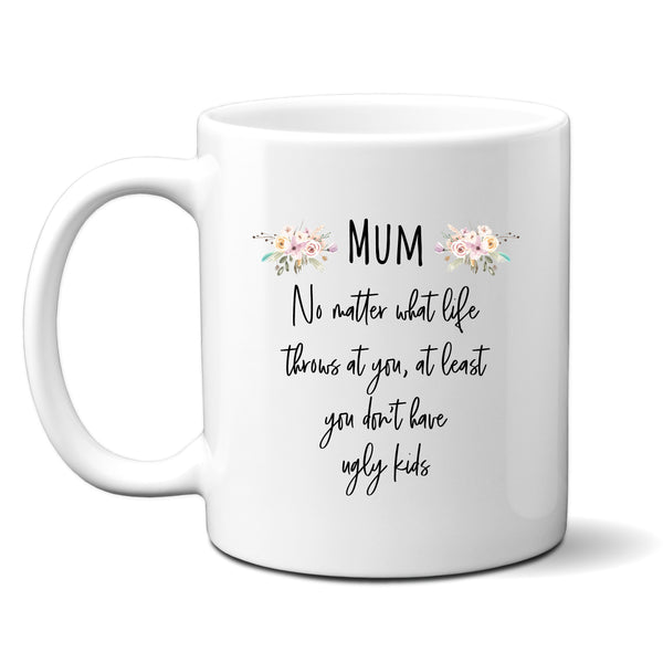 Mothers Day Mug, At Least You Don't Have Ugly Kids, Personalised Gift