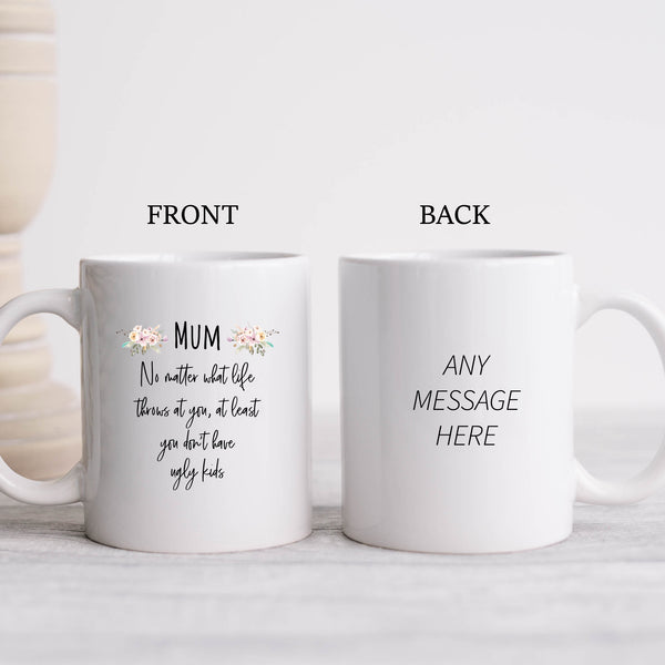Mothers Day Mug, At Least You Don't Have Ugly Kids, Personalised Gift