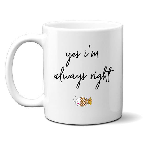 Yes I'm Always Right,with Cute Goldfish Funny Birthday Gift, Personalised Mug