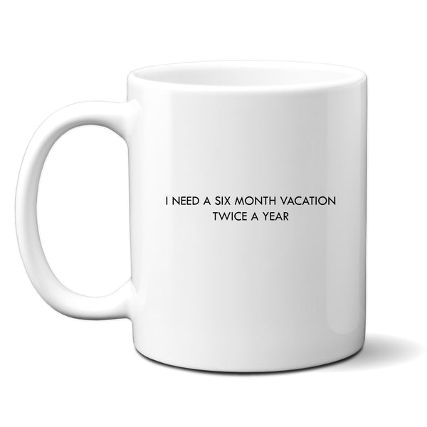 I Need a Six Month Vacation Twice a Year Mug, Funny Personalised Gift Cup