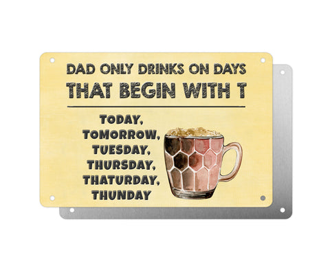 Father's Day Personalised Plaque, Dad Only Drinks on Days That Begin With T, Beer, Aluminium Sheet, Metal Shed Sign, Gift For Him, Dad, Grandad