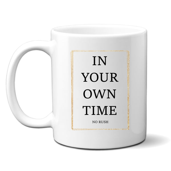 In Your Own Time No Rush, Cute Funny Sarcastic Birthday Gift, Personalised Mug