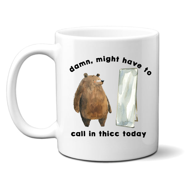 Damn I Might Have To Call in Thicc Today, Funny, Cute Personalised Bear Mug