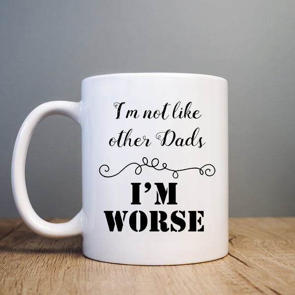 I'm Not Like Other Dads I'm Worse Mug, Funny Coffee Cup Father's Day Birthday