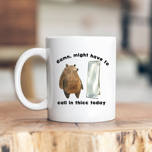 Damn I Might Have To Call in Thicc Today, Funny, Cute Personalised Bear Mug