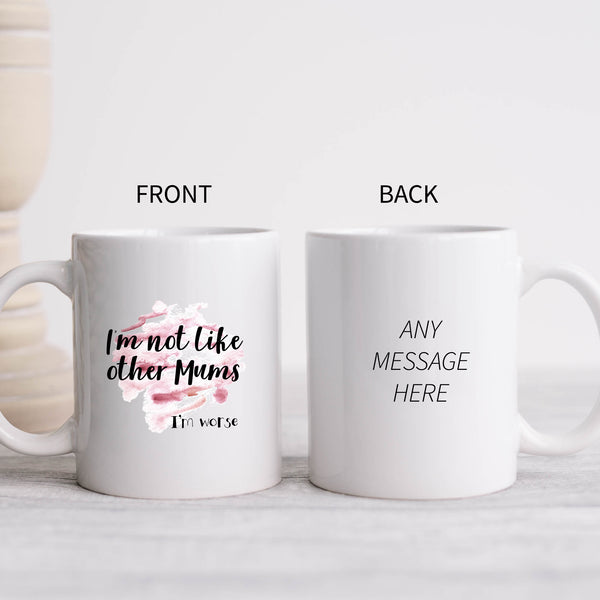 I'm Not Like Other Mums I'm Worse Mug, Funny Coffee Cup Mother's Day Birthday