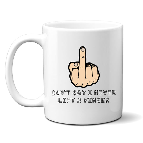 Don't Say I Never Lift a Finger Mug, Funny Coffee Cup Father's Day Personalised Birthday Gift