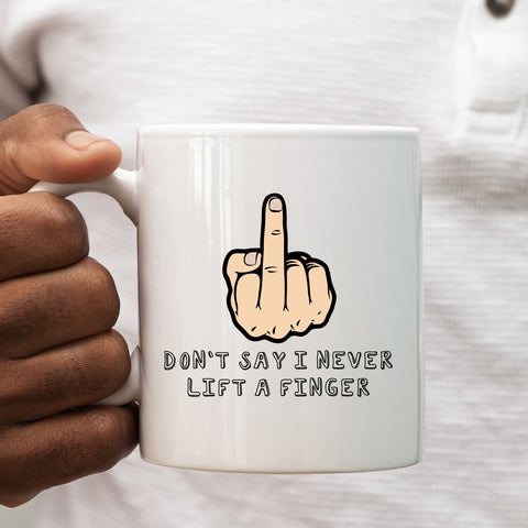 Don't Say I Never Lift a Finger Mug, Funny Coffee Cup Father's Day Birthday Gift