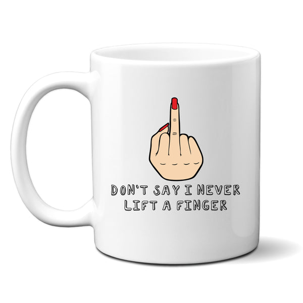 Don't Say I Never Lift a Finger Mug, Funny Coffee Cup Mother's Day Personalised Birthday Gift