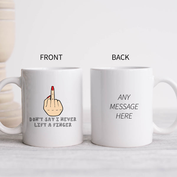 Don't Say I Never Lift a Finger Mug, Funny Coffee Cup Mother's Day Birthday Gift