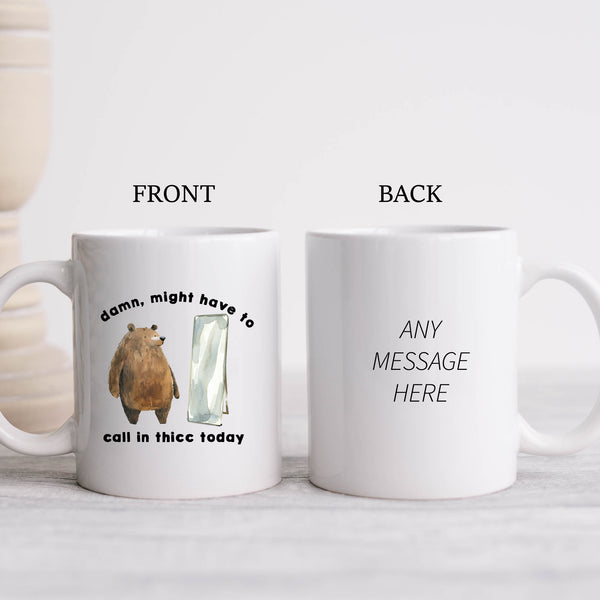 Damn I Might Have To Call in Thicc Today, Funny, Cute Personalised Bear Mug