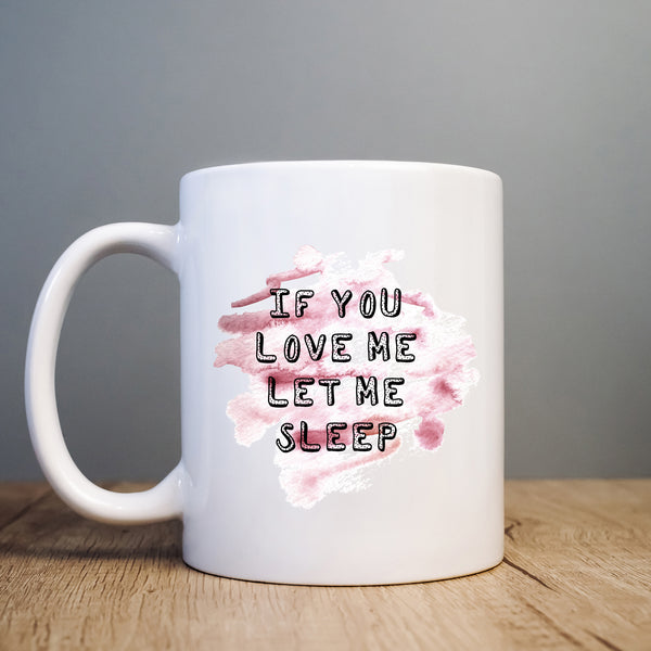 If You Love Me Let Me Sleep Mug, Funny Coffee Cup Mother's Day Birthday Gift