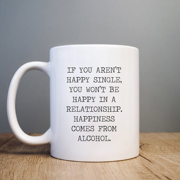 If You Aren't Happy Single, Happiness Comes From Alcohol, Cute Funny Birthday Gift, Personalised Mug