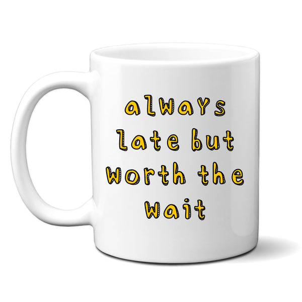 Always Late But Worth The Wait, Funny Heartwarming Joke Gift, Personalised Mug