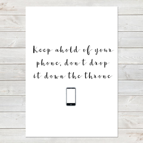 Keep Ahold of your Phone, Funny Home Gift, Bathroom Print/Poster