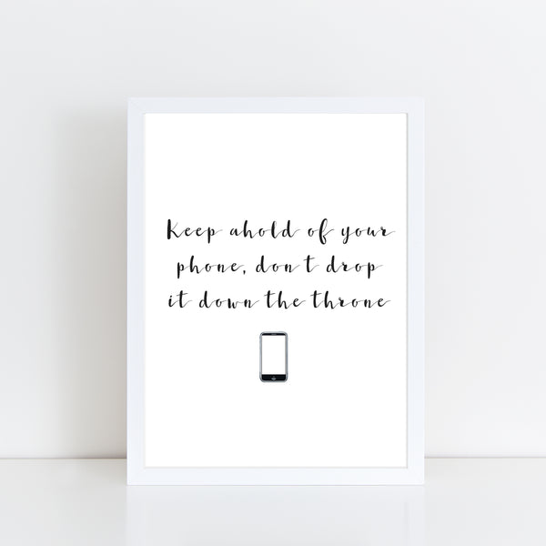 Keep Ahold of your Phone, Funny Home Gift, Bathroom Print/Poster