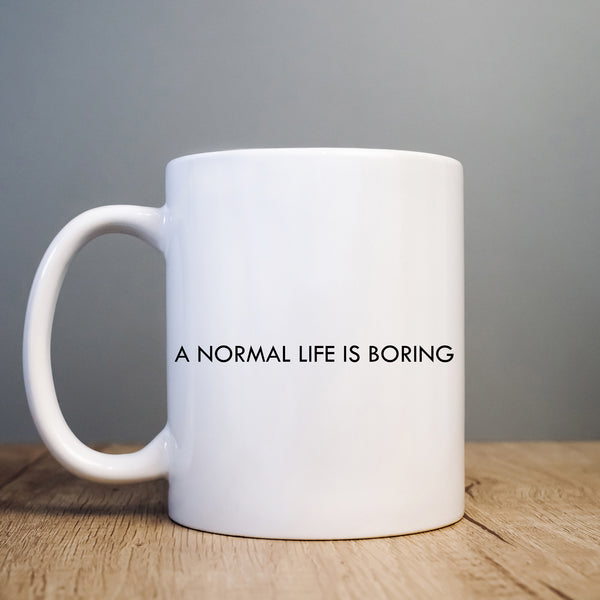 A Normal Life is Boring Mug, Funny Gift Cup