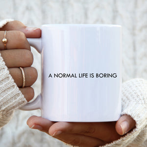 A Normal Life is Boring Mug, Funny Gift Cup